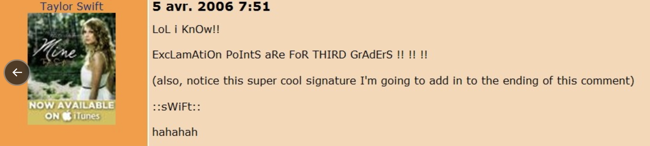 tree - Taylor Swift 5 avr. 2006 Mine Now Available On ITunes LoL i Know!! Exclamation Points aRe For Third GrAdErS !! !! !! also, notice this super cool signature I'm going to add in to the ending of this comment Swift hahahah